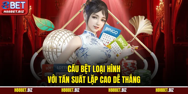 Cầu bệt loại hình với tần suất lặp cao dễ thắng