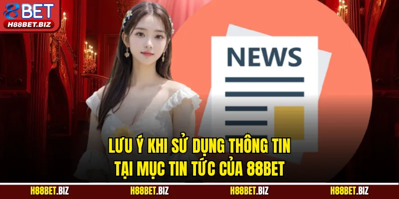 Lưu ý khi sử dụng thông tin tại mục tin tức của 88BET